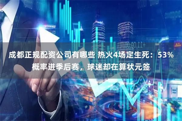 成都正规配资公司有哪些 热火4场定生死：53%概率进季后赛，球迷却在算状元签